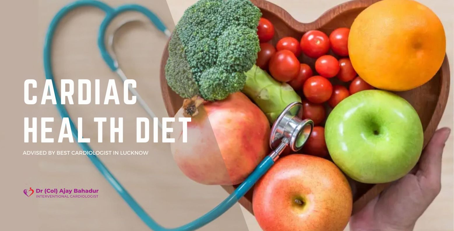Cardiac Health Diet as Advised by Best Cardiologist - Dr. (Col) Ajay Bahadur